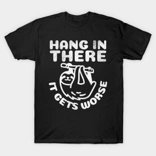 Hang in There it Gets Worse T-Shirt